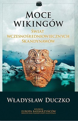 Władysław Duczko - Moce wikingów. Świat wczesnośredniowiecznych skandynawów