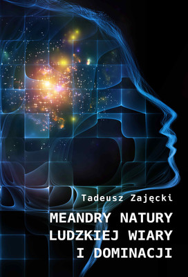 Tadeusz Zajęcki - Meandry natury ludzkiej wiary i dominacji
