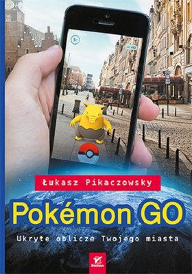 Łukasz Pikaczowsky - Pokemon GO. Ukryte oblicze Twojego miasta