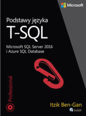 Itzik Ben-Gan - Podstawy języka. T-SQL Microsoft SQL Server 2016 i Azure SQL Database