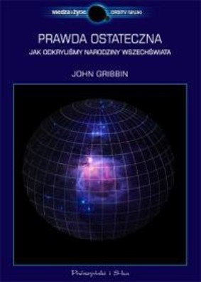 John Gribbin - Prawda ostateczna. Jak odkryliśmy narodziny Wszechświata / John Gribbin - 13.8: The Quest to Find the True Age of the Universe and the Theory of Everything