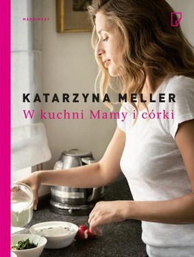 Katarzyna Werner - W kuchni mamy i córki. Opowieści i przepisy rodziny Mellerów