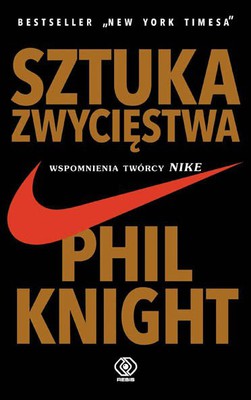 Phil Knight - Sztuka zwycięstwa. Wspomnienia twórcy Nike
