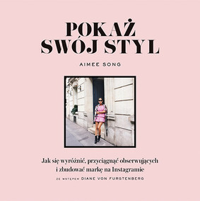 Aimee Song - Pokaż swój styl. Jak się wyróżnić, przyciągnąć obserwujących i zbudować markę na Instagramie