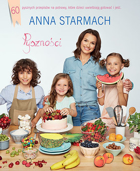 Anna Starmach - Pyszności. Kulinarne pomysły dla małych szefów kuchni
