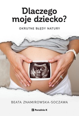 Beata Znamirowska-Soczawa - Dlaczego moje dziecko? Okrutne prawa natury