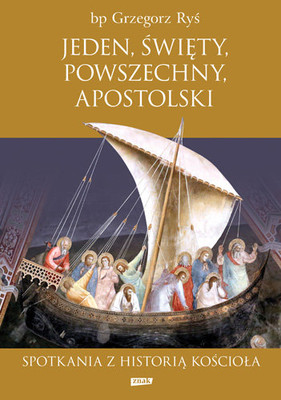 Grzegorz Ryś - Jeden, święty, powszechny, apostolski. Spotkania z historią Kościoła