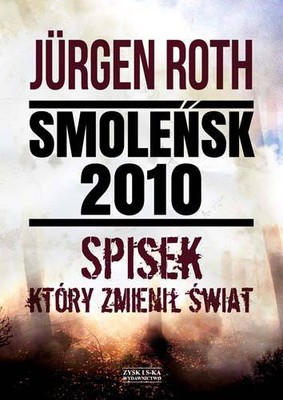 Jürgen Roth - Smoleńsk 2010. Spisek, który zmienił świat / Jürgen Roth - Smoleńsk 2010 - Verschwörung, die die Welt veränderte