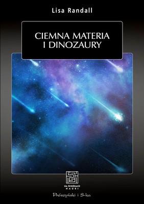 Lisa Randall - Ciemna materia i dinozaury / Lisa Randall - Dark Matter and the Dinosaurs: The Astounding Interconnectedness of the Universe