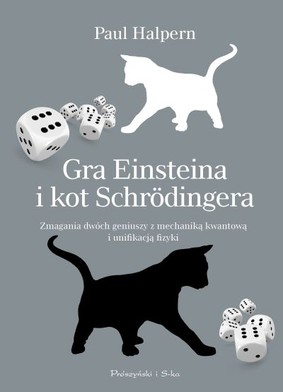 Paul Halpern - Gra Einsteina i kot Schrodingera. Zmagania dwóch geniuszy z mechaniką kwantową i unifikacją fizyki