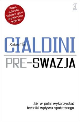 Robert Cialdini - Pre-swazja. Jak w pełni wykorzystać techniki wpływu społecznego