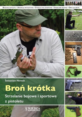 Sebastian Nowak - Broń krótka. Strzelanie bojowe i sportowe z pistoletu