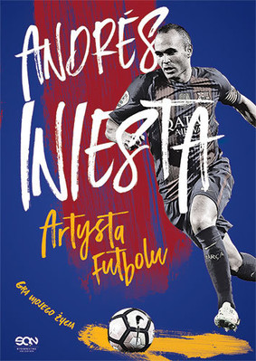Andrés Iniesta, Marcos Lopez - Andres Iniesta. Artysta futbolu. Gra mojego życia / Andrés Iniesta, Marcos Lopez - The Artist. Being Iniesta