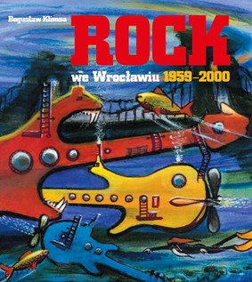 Bogusław Klimsa - Muzyka rozrywkowa we Wrocławiu 1945 -2000. Tom 2.  Rock we Wrocławiu 1959-2000