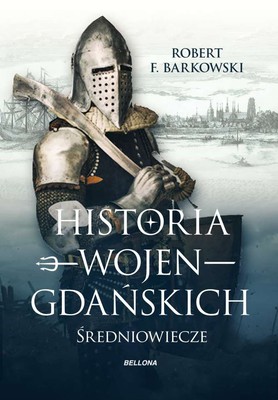 Robert F. Barkowski - Historia wojen gdańskich. Średniowiecze