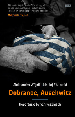 Aleksandra Wójcik, Maciej Zdziarski - Dobranoc, Auschwitz. Reportaż o byłych więźniach