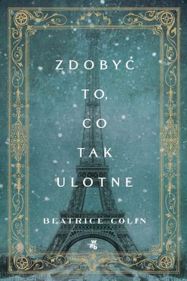 Beatrice Colin - Zdobyć to, co tak ulotne / Beatrice Colin - To Capture What We Cannot Keep