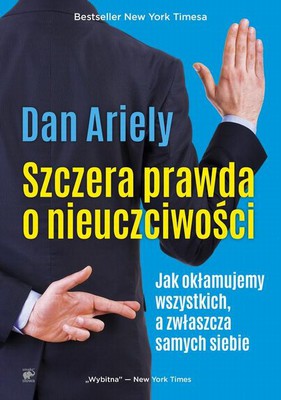 Dan Ariely - Szczera prawda o nieuczciwości. Jak okłamujemy wszystkich, a zwłaszcza samych siebie / Dan Ariely - The Honest Truth About Dishonesty: How We Lie to Everyone-Especially Ourselves