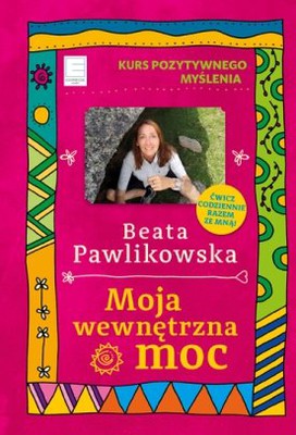 Beata Pawlikowska - Kurs pozytywnego myślenia. Moja wewnętrzna moc
