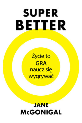 Jane McGonigal - SuperBetter. Życie to gra, naucz się wygrywać / Jane McGonigal - SuperBetter. A Revolutionary Approach To Getting Stronger, Happier, Braver And More Resilient - Powered By The Science