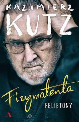 Kazimierz Kutz - Fizymatenta. Felietony