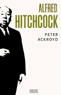 Peter Ackroyd - Alfred Hitchcock / Peter Ackroyd - The Dark Side of Genius: The Life of Alfred Hitchcock