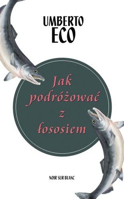 Umberto Eco - Jak podróżować z łososiem / Umberto Eco - Come viaggiare con un salmone