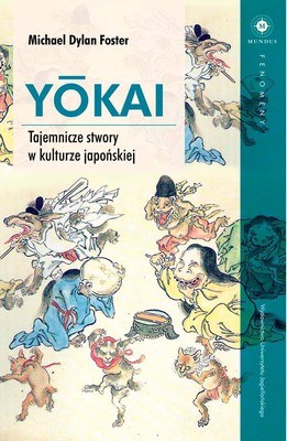 Michael Dylan Foster - Yokai. Tajemnicze stwory w kulturze japońskiej / Michael Dylan Foster - The Book of Yôkai: Mysterious Creatures of Japanese Folklore