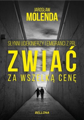 Jarosław Molenda - Zwiać za wszelką cenę. Słynni uciekinierzy i emigranci z PRL
