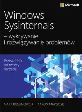 Mark Russinovich, Aaron Margosis - Windows Sysinternals. Wykrywanie i rozwiązywanie problemów