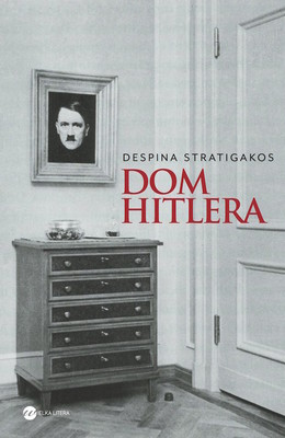 Despina Stratigakos - Dom Hitlera / Despina Stratigakos - Hitler at Home