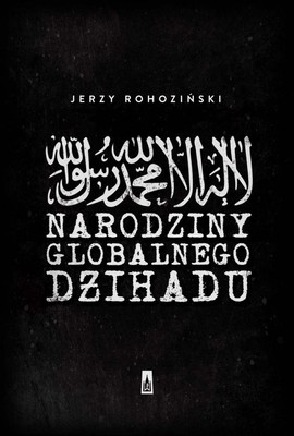 Jerzy Rohoziński - Narodziny globalnego dżihadu