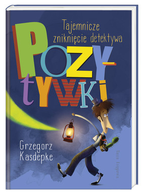 Grzegorz Kasdepke - Detektyw Pozytywka. Tajemnicze zniknięcie detektywa Pozytywki