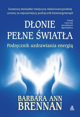 Barbara Ann Brennan - Dłonie pełne światła. Podręcznik uzdrawiania energią / Barbara Ann Brennan - Hands Of Light: A Guide To Healing Through The Human Energy Field
