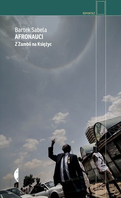 Bartek Sabela - Afronauci. Z Zambii na księżyc