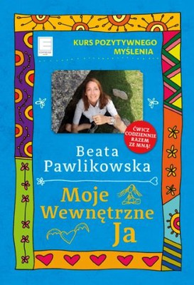 Beata Pawlikowska - Moje wewnętrzne Ja. Kurs pozytywnego myślenia