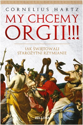Cornelius Kolig - My chcemy orgii!!! Jak świętowali starożytni Rzymianie