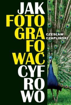 Czesław Czapliński - Jak fotografować cyfrowo