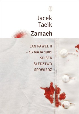 Jacek Tacik - Zamach. Jan Paweł II - 13 maja 1981. Spisek. Śledztwo. Spowiedź