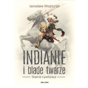 Jarosław Wojtczak - Indianie i blade twarze. Starcie cywilizacji