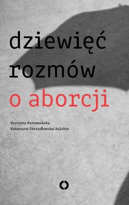 Krystyna Romanowska, Katarzyna Skrzydłowska-Kalukin - Dziewięć rozmów o aborcji