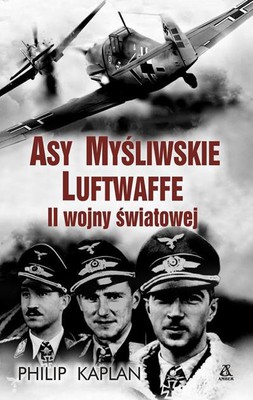 Philip Kaplan - Asy Myśliwskie Luftwaffe II Wojny Światowej