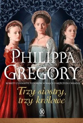 Philippa Gregory - Trzy siostry, trzy królowe