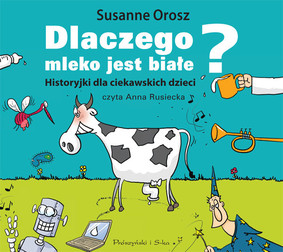 Susanne Orosz - Dlaczego mleko jest białe? Historyjki dla ciekawskich dzieci / Susanne Orosz - Warum Wachst Schokolade Nicht Auf Baumen?