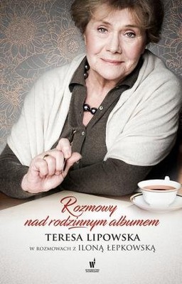 Teresa Lipowska, Ilona Łepkowska - Nad rodzinnym albumem. Teresa Lipowska w rozmowach z Iloną Łepkowską