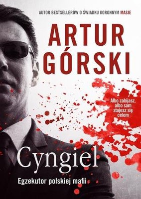 Artur Górski - Cyngiel. Jak zostałem zabójcą działającym na zlecenie polskiej mafii