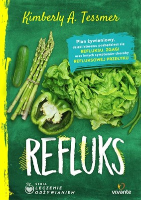 Kimberly A. Tessmer - Refluks. Leczenie odżywianiem / Kimberly A. Tessmer - Your Nutrition Solution To Acid Reflux: A Meal-Based Plan To Help Manage Acid Reflux, Heartburn, And Other Symptoms Of GER