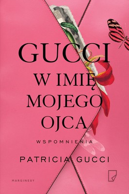 Patricia Gucci - Gucci. W imię mojego ojca / Patricia Gucci - In The Name Of Gucci
