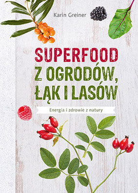 Cindy Greiner - Superfood z ogrodów, łąk i lasów / Cindy Greiner - Superfood - Heimische Wildpflanzen