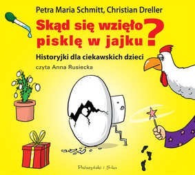Petra Maria Schmitt, Christian Dreller - Skąd się wzięło pisklę w jajku? Historyjki dla ciekawskich dzieci